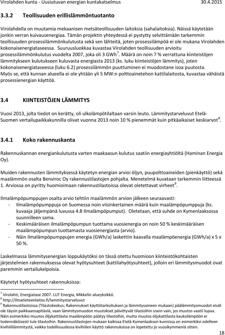 Suuruusluokkaa kuvastaa Virolahden teollisuuden arvioitu prosessilämmönkulutus vuodelta 2007, joka oli 3 GWh 7.