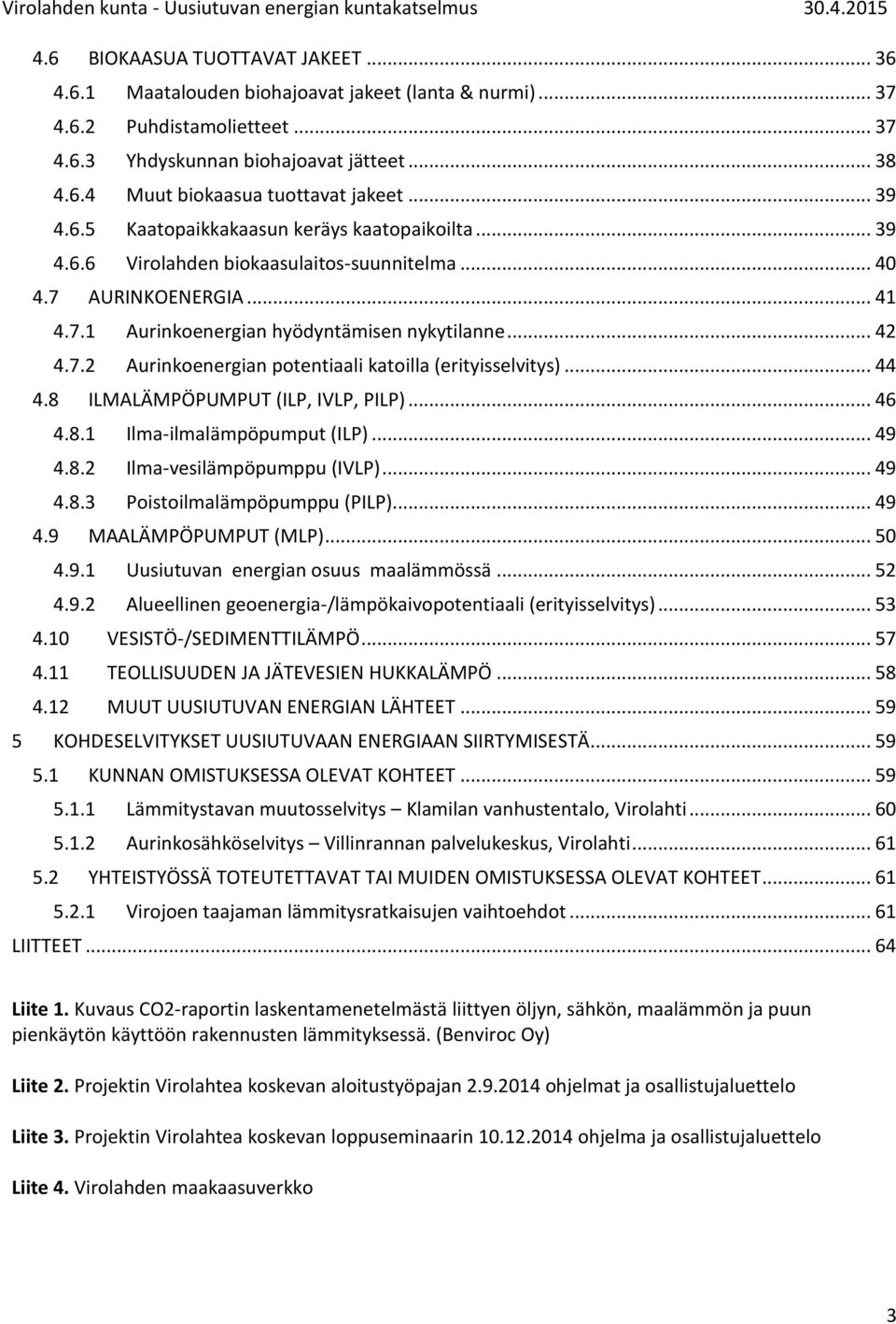 .. 44 4.8 ILMALÄMPÖPUMPUT (ILP, IVLP, PILP)... 46 4.8.1 Ilma-ilmalämpöpumput (ILP)... 49 4.8.2 Ilma-vesilämpöpumppu (IVLP)... 49 4.8.3 Poistoilmalämpöpumppu (PILP)... 49 4.9 MAALÄMPÖPUMPUT (MLP).