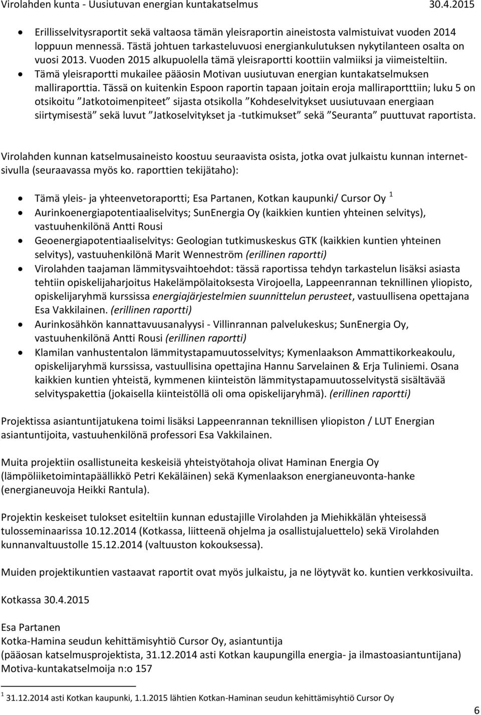 Tässä on kuitenkin Espoon raportin tapaan joitain eroja malliraportttiin; luku 5 on otsikoitu Jatkotoimenpiteet sijasta otsikolla Kohdeselvitykset uusiutuvaan energiaan siirtymisestä sekä luvut