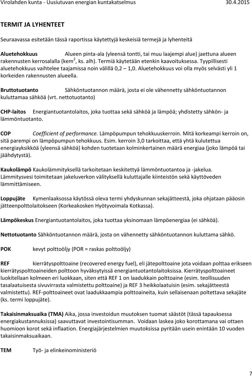 Aluetehokkuus voi olla myös selvästi yli 1 korkeiden rakennusten alueella. Bruttotuotanto Sähköntuotannon määrä, josta ei ole vähennetty sähköntuotannon kuluttamaa sähköä (vrt.