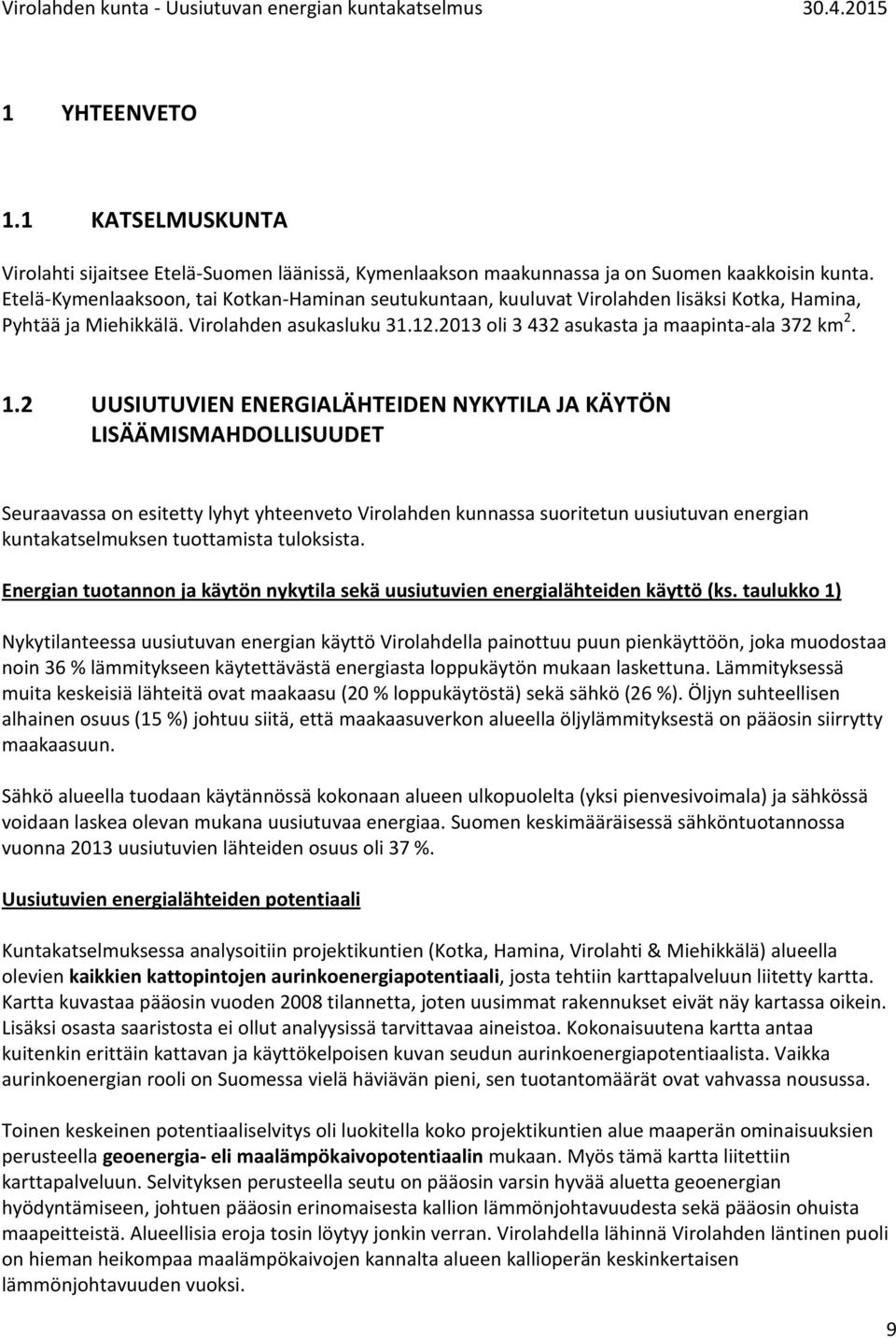 2 UUSIUTUVIEN ENERGIALÄHTEIDEN NYKYTILA JA KÄYTÖN LISÄÄMISMAHDOLLISUUDET Seuraavassa on esitetty lyhyt yhteenveto Virolahden kunnassa suoritetun uusiutuvan energian kuntakatselmuksen tuottamista