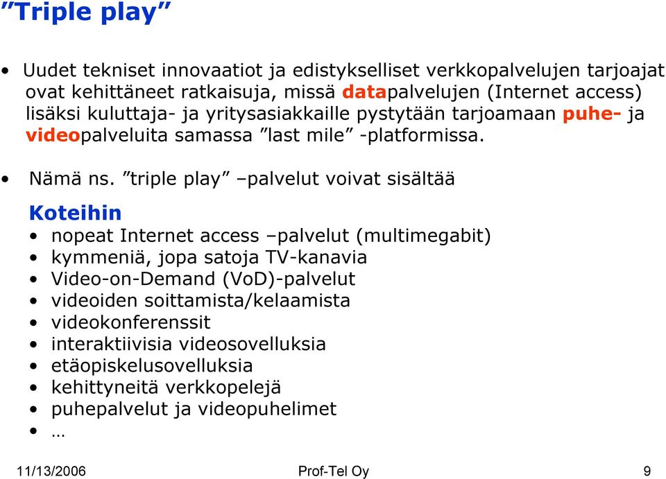 triple play palvelut voivat sisältää Koteihin nopeat Internet access palvelut (multimegabit) kymmeniä, jopa satoja TV-kanavia Video-on-Demand (VoD)-palvelut