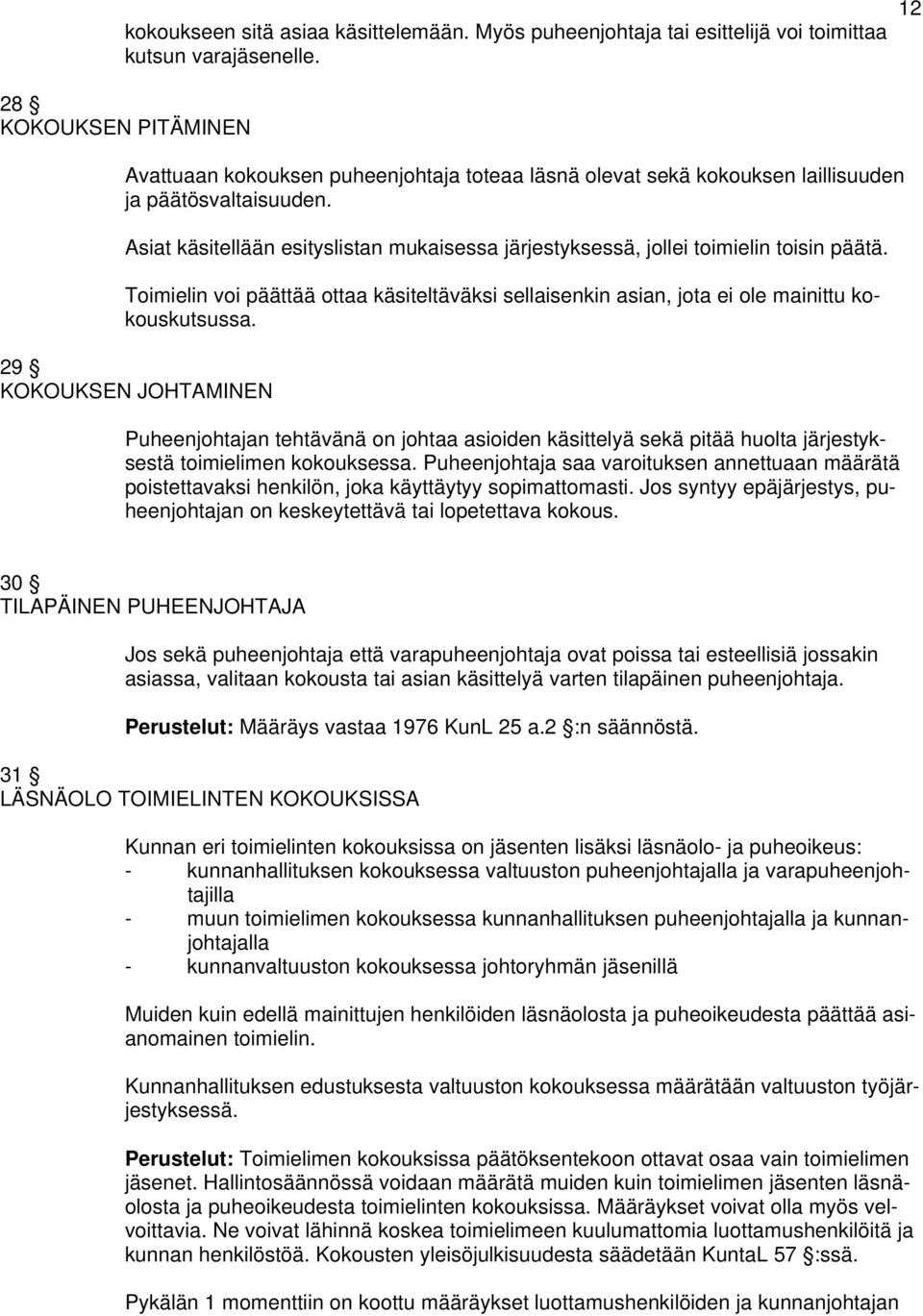 Asiat käsitellään esityslistan mukaisessa järjestyksessä, jollei toimielin toisin päätä. Toimielin voi päättää ottaa käsiteltäväksi sellaisenkin asian, jota ei ole mainittu kokouskutsussa.