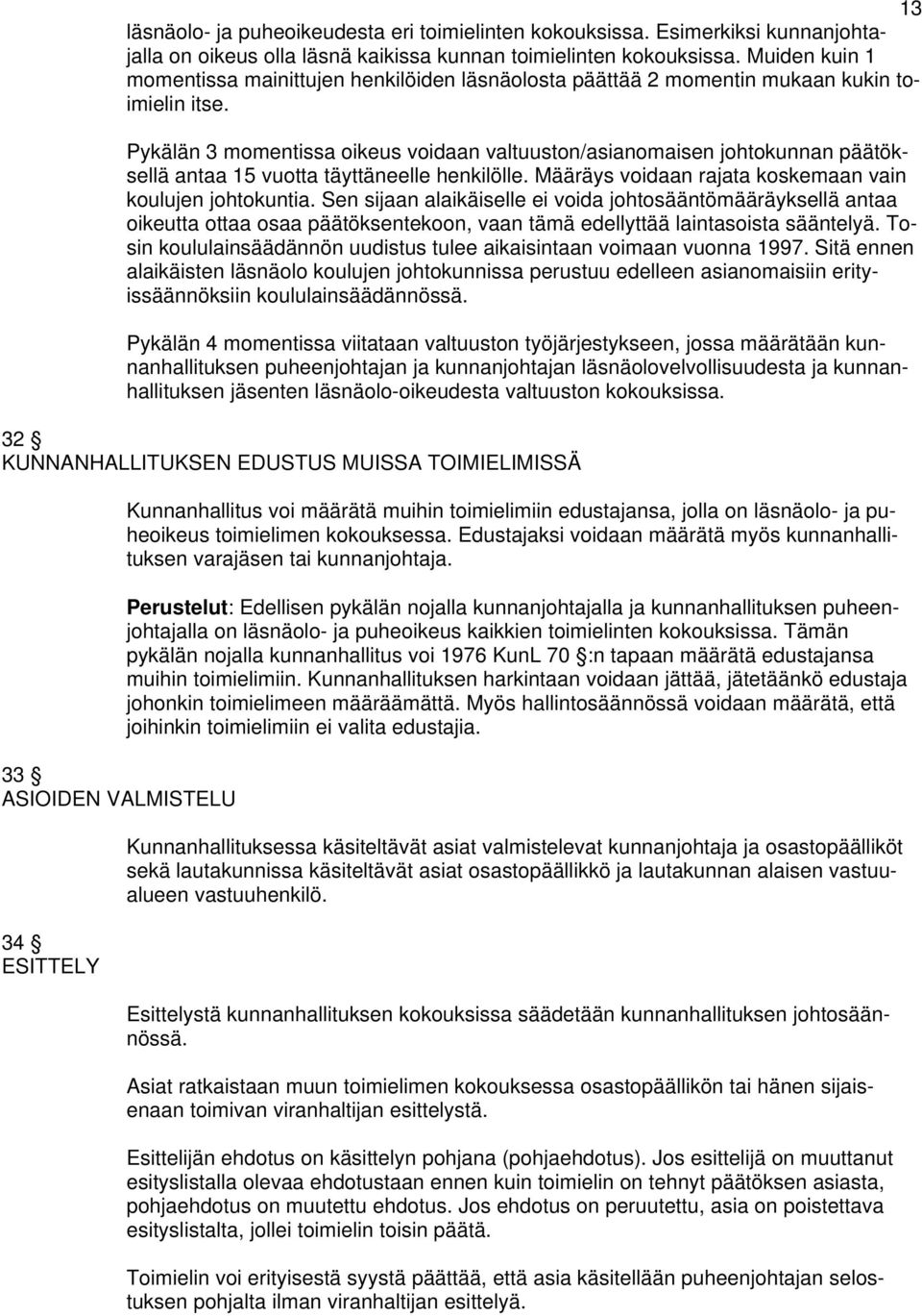 Pykälän 3 momentissa oikeus voidaan valtuuston/asianomaisen johtokunnan päätöksellä antaa 15 vuotta täyttäneelle henkilölle. Määräys voidaan rajata koskemaan vain koulujen johtokuntia.