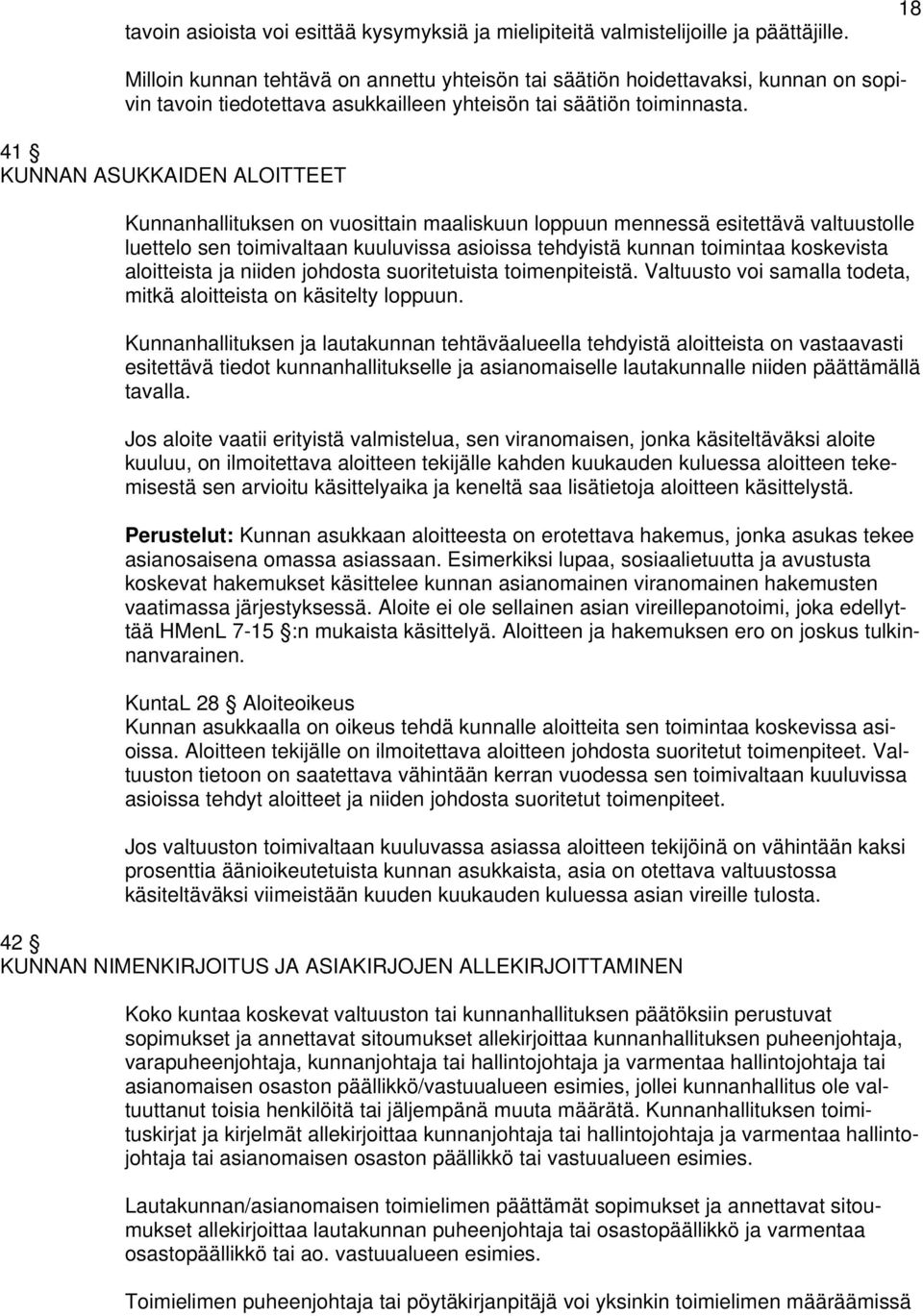 41 KUNNAN ASUKKAIDEN ALOITTEET Kunnanhallituksen on vuosittain maaliskuun loppuun mennessä esitettävä valtuustolle luettelo sen toimivaltaan kuuluvissa asioissa tehdyistä kunnan toimintaa koskevista