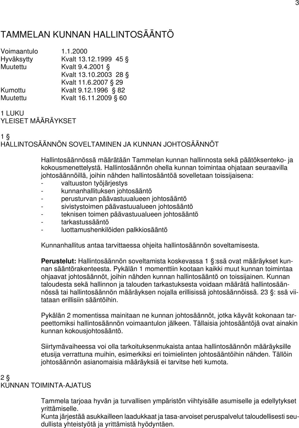 2009 60 1 LUKU YLEISET MÄÄRÄYKSET 1 HALLINTOSÄÄNNÖN SOVELTAMINEN JA KUNNAN JOHTOSÄÄNNÖT Hallintosäännössä määrätään Tammelan kunnan hallinnosta sekä päätöksenteko- ja kokousmenettelystä.