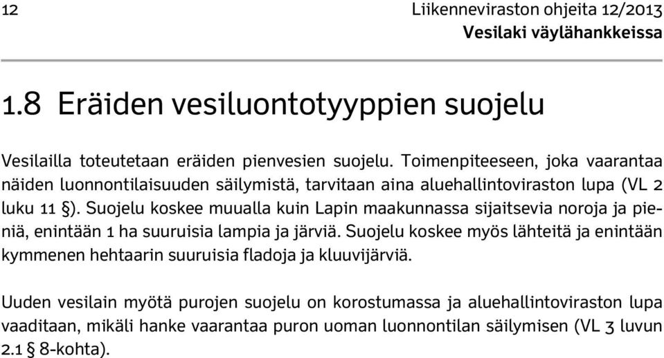 Suojelu koskee muualla kuin Lapin maakunnassa sijaitsevia noroja ja pieniä, enintään 1 ha suuruisia lampia ja järviä.