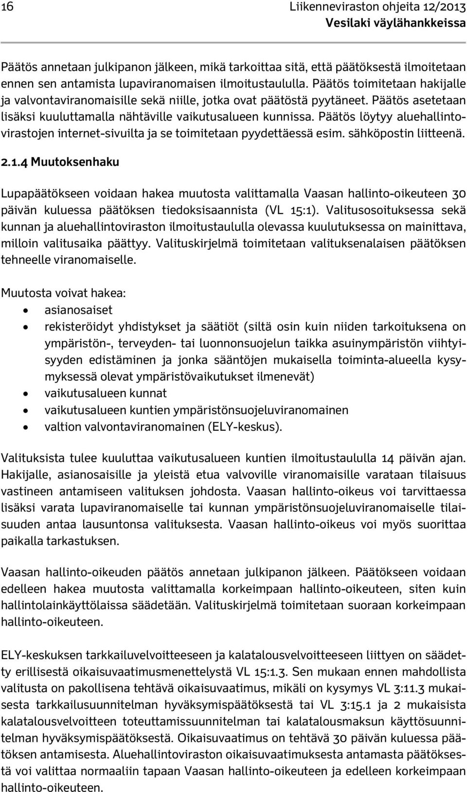 Päätös löytyy aluehallintovirastojen internet-sivuilta ja se toimitetaan pyydettäessä esim. sähköpostin liitteenä. 2.1.