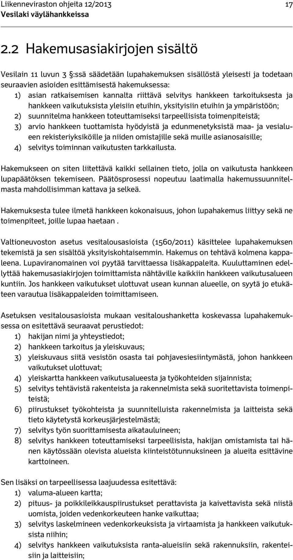 riittävä selvitys hankkeen tarkoituksesta ja hankkeen vaikutuksista yleisiin etuihin, yksityisiin etuihin ja ympäristöön; 2) suunnitelma hankkeen toteuttamiseksi tarpeellisista toimenpiteistä; 3)