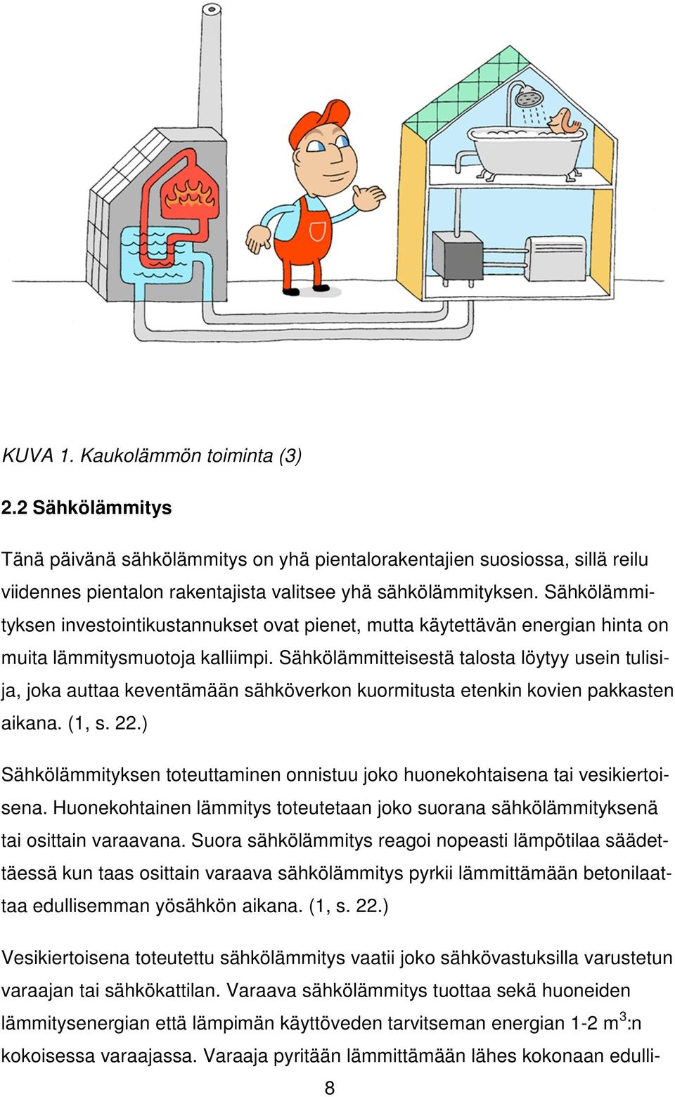 Sähkölämmitteisestä talosta löytyy usein tulisija, joka auttaa keventämään sähköverkon kuormitusta etenkin kovien pakkasten aikana. (1, s. 22.