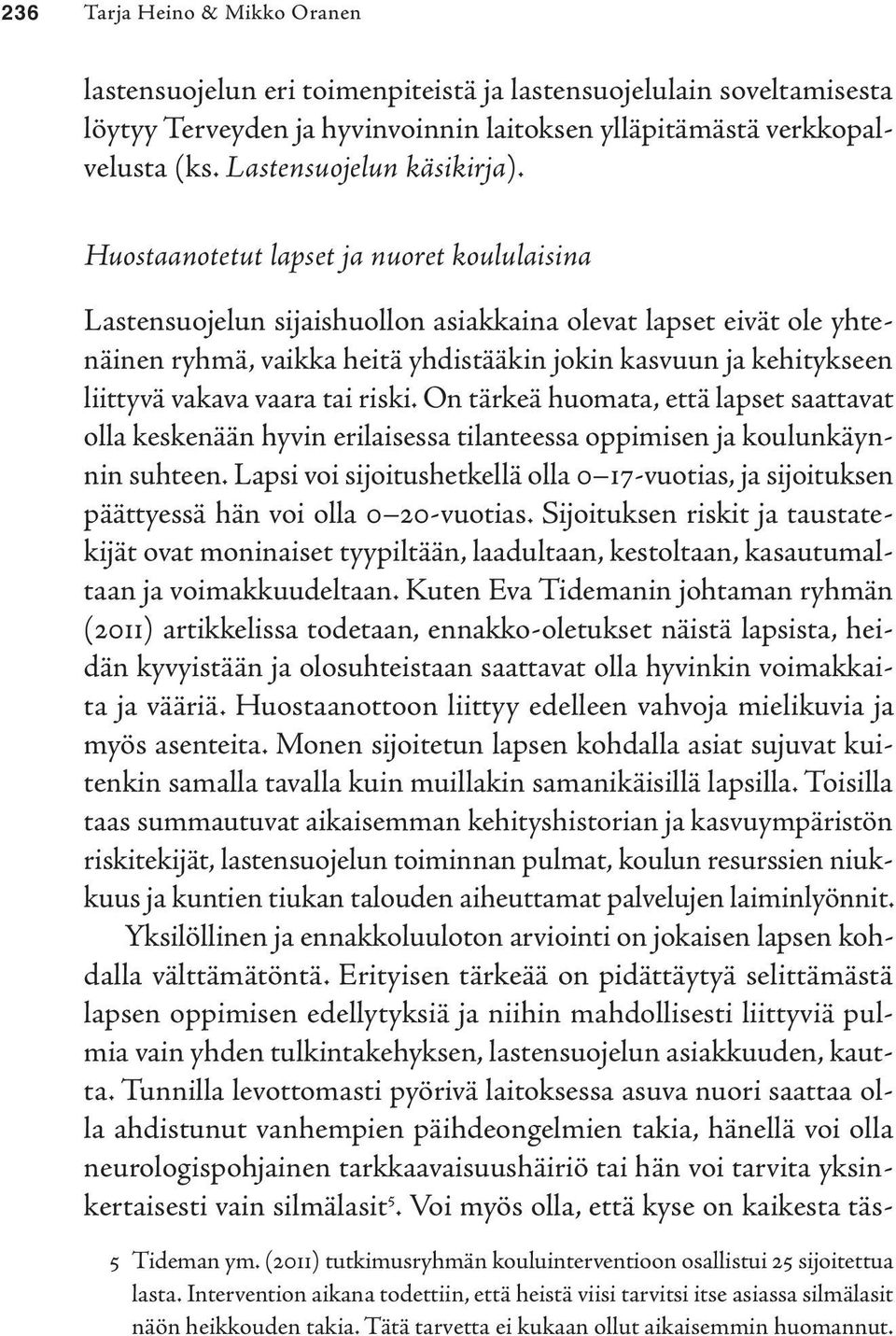 vaara tai riski. On tärkeä huomata, että lapset saattavat olla keskenään hyvin erilaisessa tilanteessa oppimisen ja koulunkäynnin suhteen.