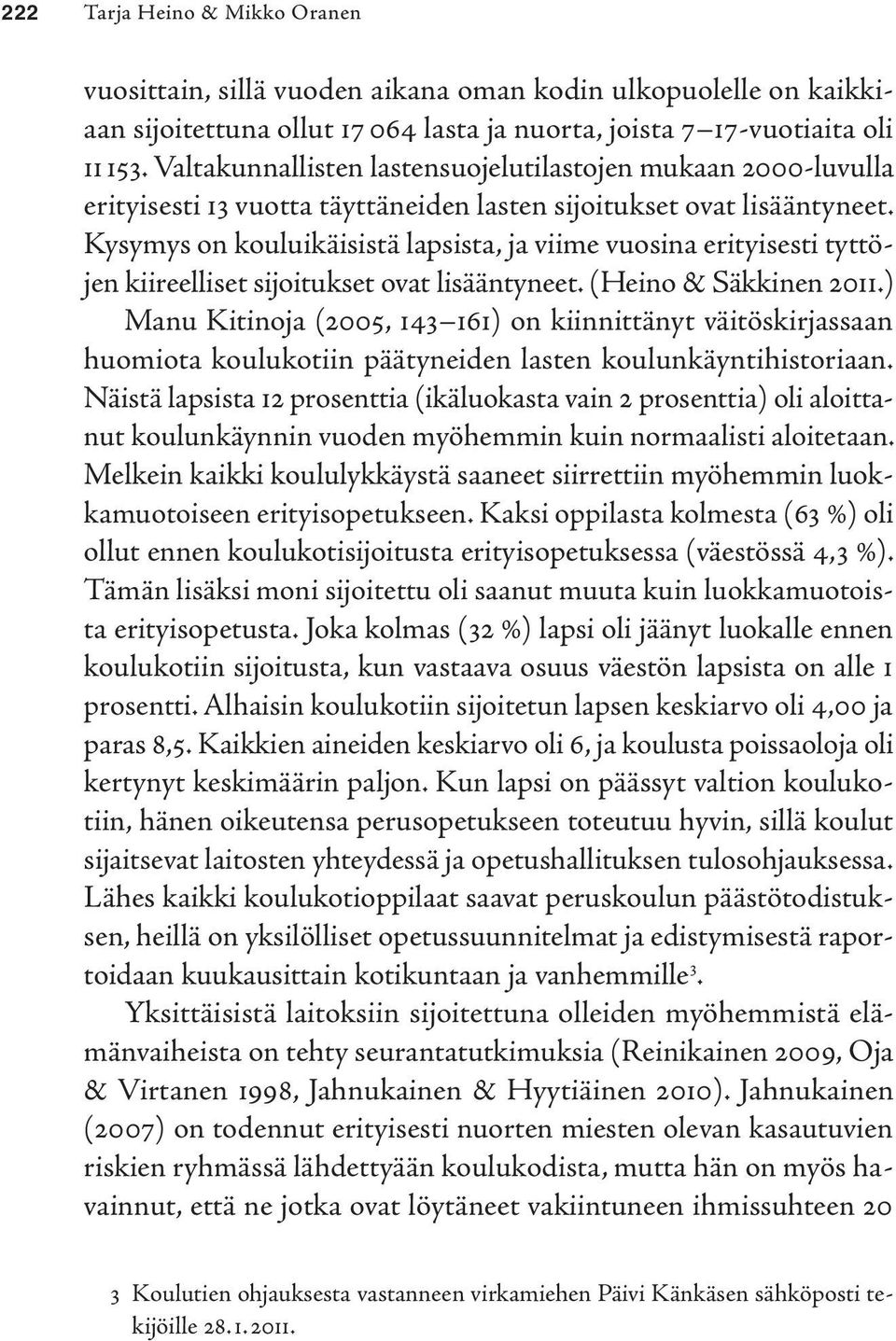 Kysymys on kouluikäisistä lapsista, ja viime vuosina erityisesti tyttöjen kiireelliset sijoitukset ovat lisääntyneet. (Heino & Säkkinen 2011.