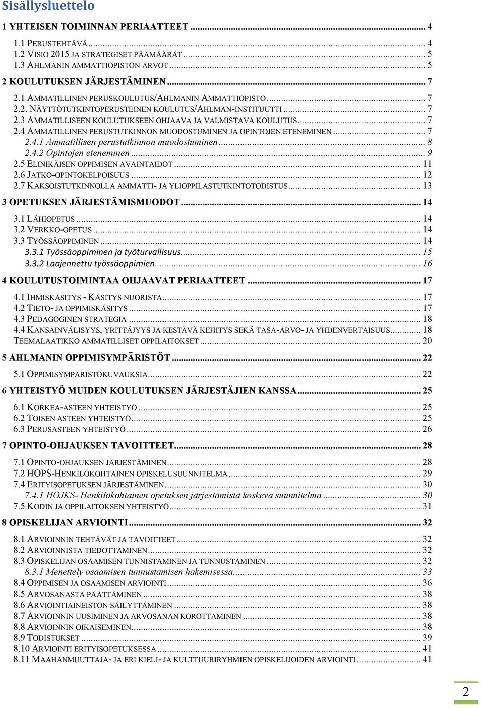 .. 7 2.4.1 Ammatillisen perustutkinnon muodostuminen... 8 2.4.2 Opintojen eteneminen... 9 2.5 ELINIKÄISEN OPPIMISEN AVAINTAIDOT... 11 2.6 JATKO-OPINTOKELPOISUUS... 12 2.