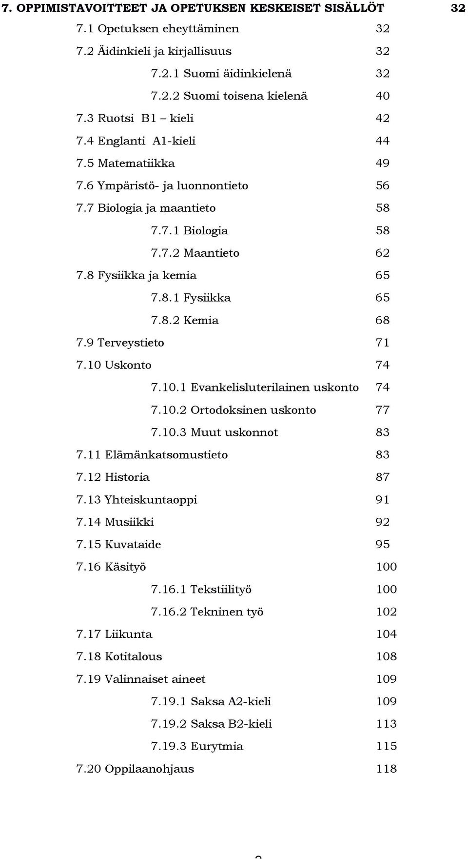 9 Terveystiet 71 7.10 Usknt 74 7.10.1 Evankelisluterilainen usknt 74 7.10.2 Ortdksinen usknt 77 7.10.3 Muut usknnt 83 7.11 Elämänkatsmustiet 83 7.12 Histria 87 7.13 Yhteiskuntappi 91 7.