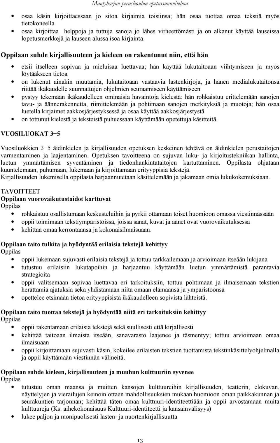 Oppilaan suhde kirjallisuuteen ja kieleen on rakentunut niin, että hän etsii itselleen sopivaa ja mieluisaa luettavaa; hän käyttää lukutaitoaan viihtymiseen ja myös löytääkseen tietoa on lukenut