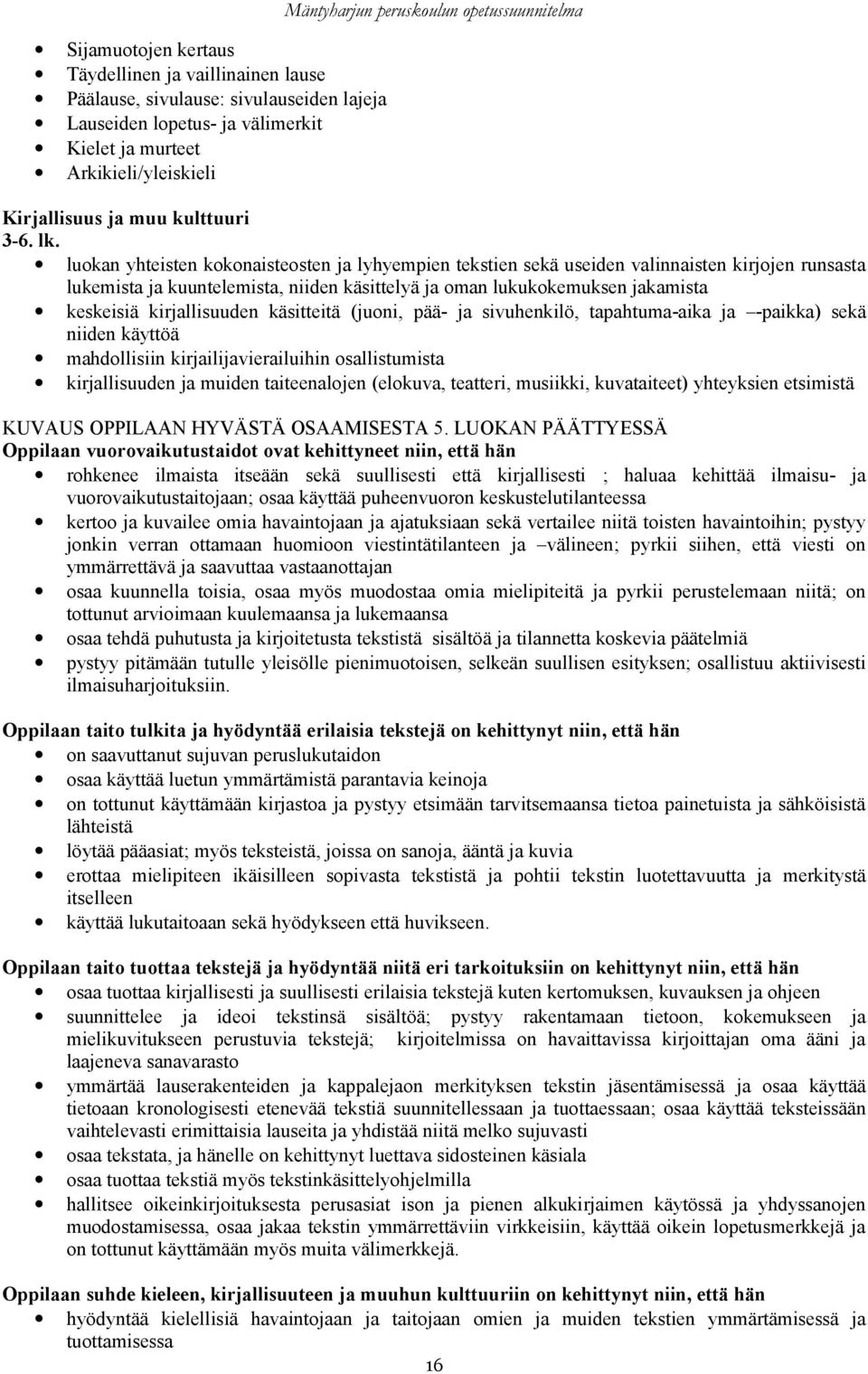 luokan yhteisten kokonaisteosten ja lyhyempien tekstien sekä useiden valinnaisten kirjojen runsasta lukemista ja kuuntelemista, niiden käsittelyä ja oman lukukokemuksen jakamista keskeisiä
