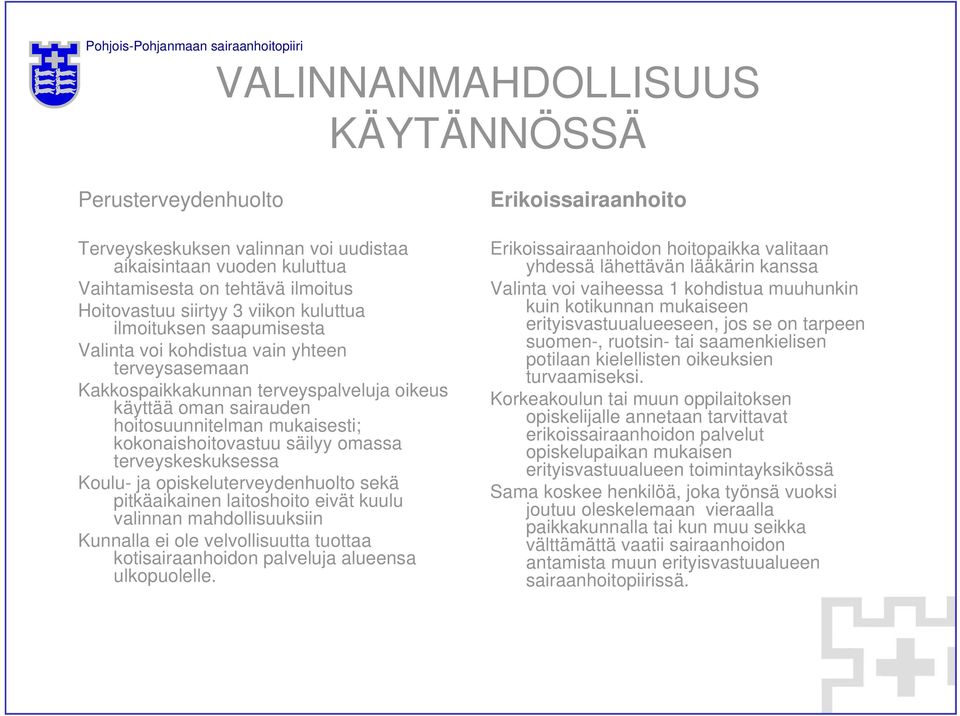 omassa terveyskeskuksessa Koulu- ja opiskeluterveydenhuolto sekä pitkäaikainen laitoshoito eivät kuulu valinnan mahdollisuuksiin Kunnalla ei ole velvollisuutta tuottaa kotisairaanhoidon palveluja