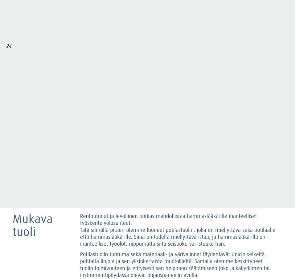 Siinä on todella miellyttävä istua, ja hammaslääkärillä on ihanteelliset työolot, riippumatta siitä seisooko vai istuuko hän.