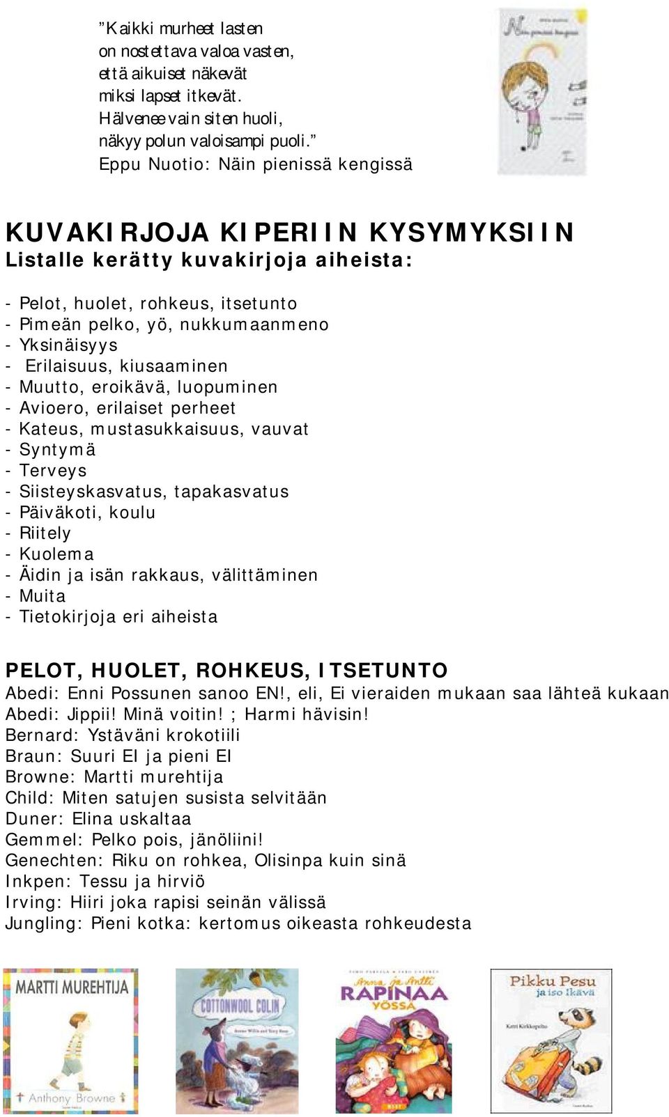 Erilaisuus, kiusaaminen - Muutto, eroikävä, luopuminen - Avioero, erilaiset perheet - Kateus, mustasukkaisuus, vauvat - Syntymä - Terveys - Siisteyskasvatus, tapakasvatus - Päiväkoti, koulu - Riitely