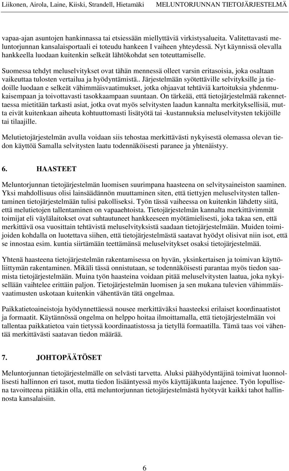 Suomessa tehdyt meluselvitykset ovat tähän mennessä olleet varsin eritasoisia, joka osaltaan vaikeuttaa tulosten vertailua ja hyödyntämistä.