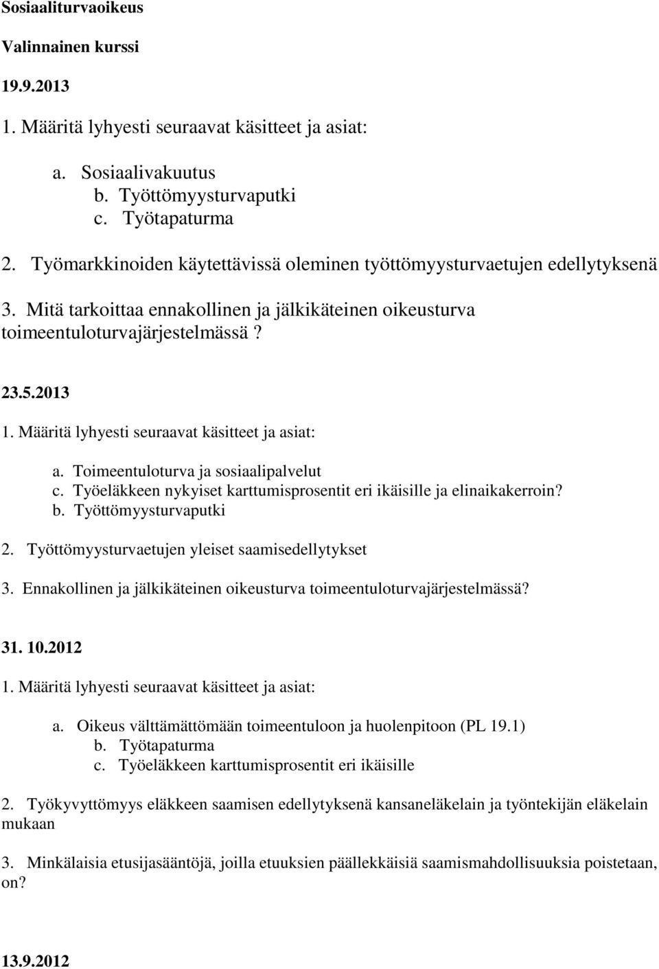 Ennakollinen ja jälkikäteinen oikeusturva toimeentuloturvajärjestelmässä? 31. 10.2012 a. Oikeus välttämättömään toimeentuloon ja huolenpitoon (PL 19.1) b. Työtapaturma c.