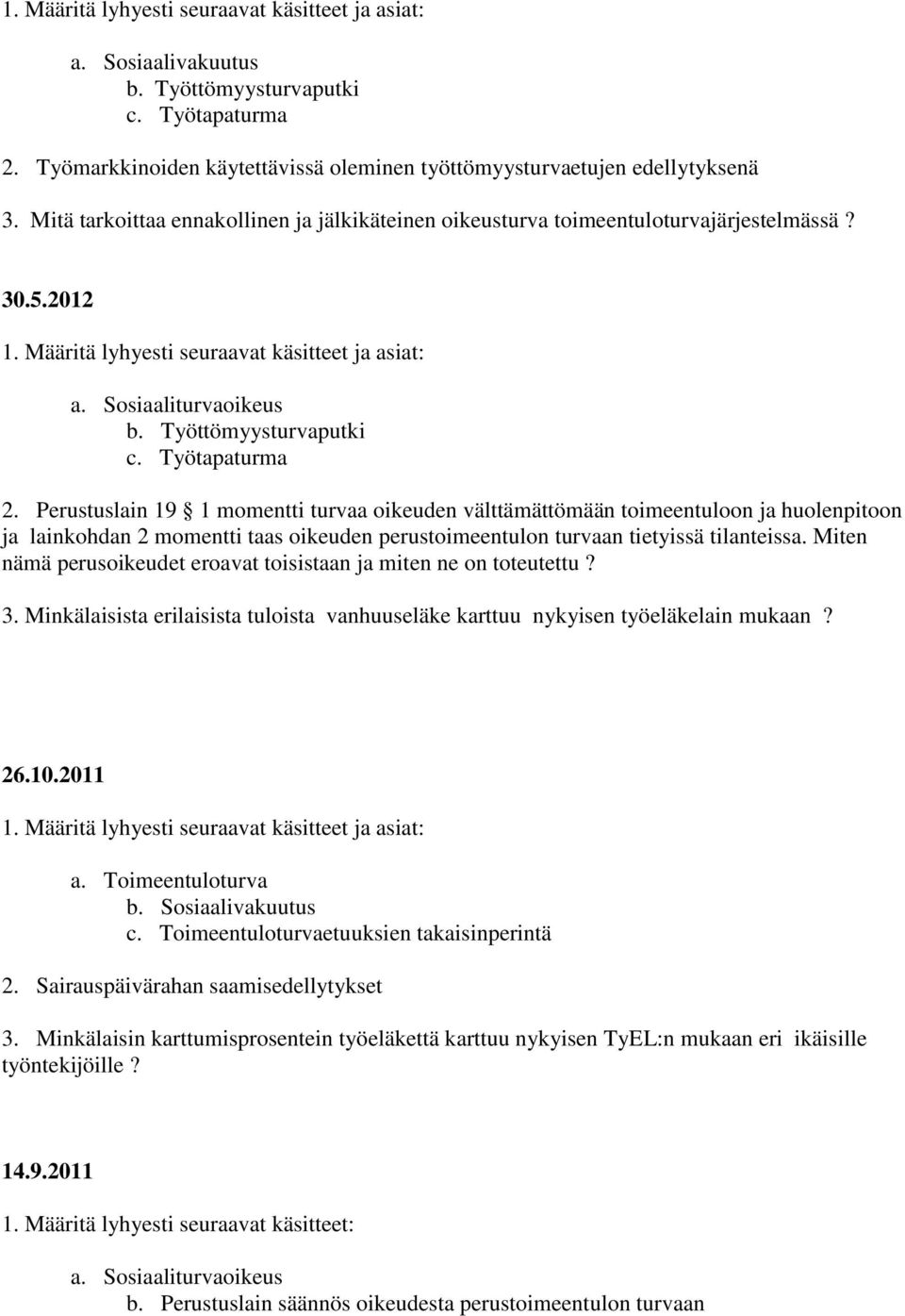 Miten nämä perusoikeudet eroavat toisistaan ja miten ne on toteutettu? 3. Minkälaisista erilaisista tuloista vanhuuseläke karttuu nykyisen työeläkelain mukaan? 26.10.2011 b. Sosiaalivakuutus c.