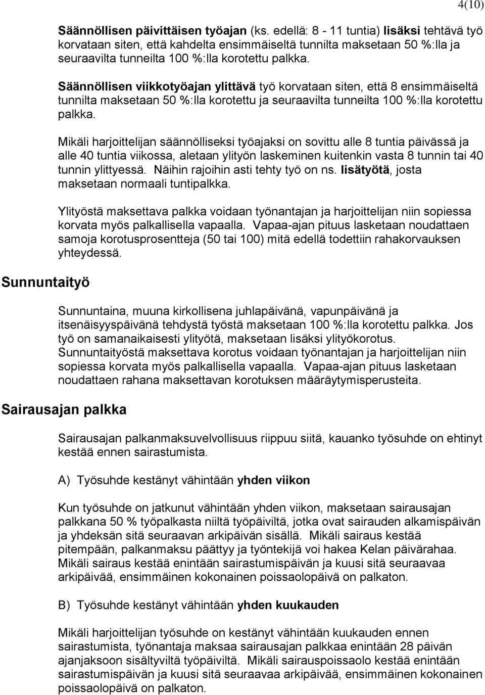 Säännöllisen viikkotyöajan ylittävä työ korvataan siten, että 8 ensimmäiseltä tunnilta maksetaan 50 %:lla korotettu ja seuraavilta tunneilta 100 %:lla korotettu palkka.