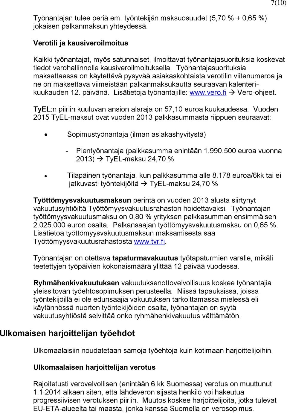 Työnantajasuorituksia maksettaessa on käytettävä pysyvää asiakaskohtaista verotilin viitenumeroa ja ne on maksettava viimeistään palkanmaksukautta seuraavan kalenterikuukauden 12. päivänä.