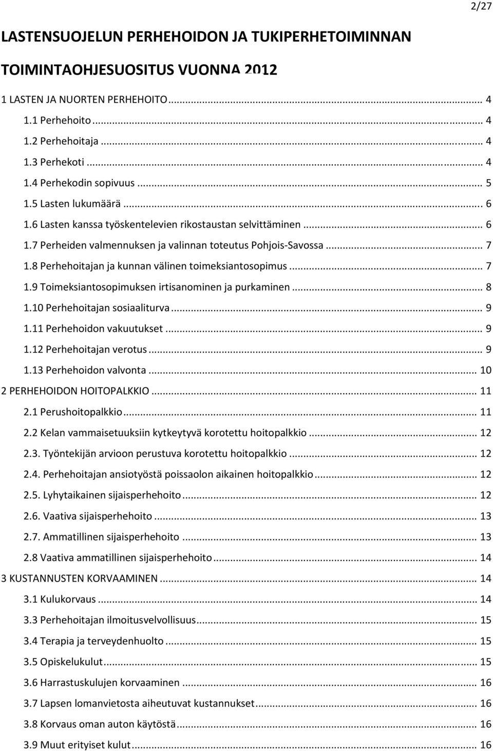 8 Perhehoitajan ja kunnan välinen toimeksiantosopimus... 7 1.9 Toimeksiantosopimuksen irtisanominen ja purkaminen... 8 1.10 Perhehoitajan sosiaaliturva... 9 1.11 Perhehoidon vakuutukset... 9 1.12 Perhehoitajan verotus.