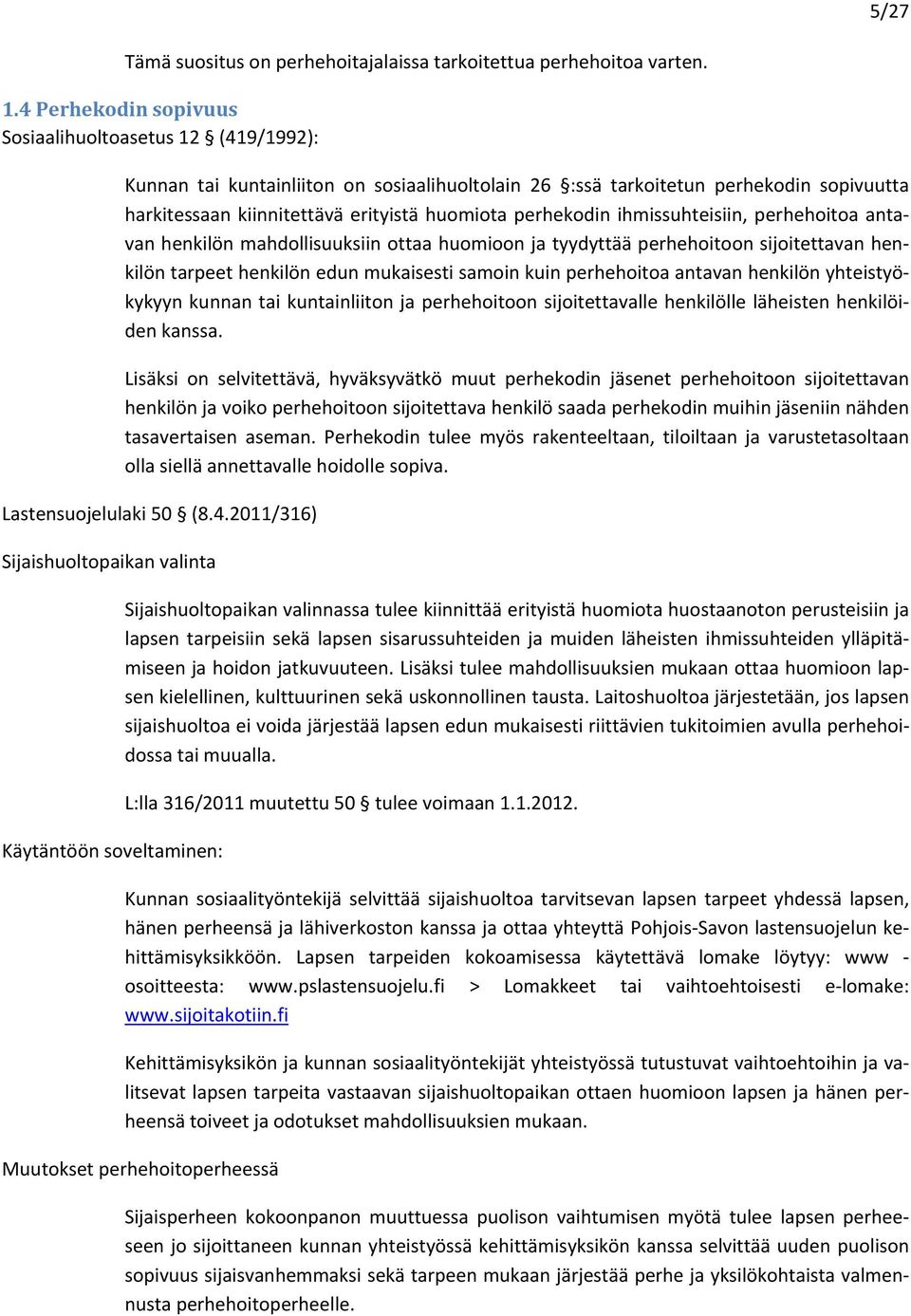 perhekodin ihmissuhteisiin, perhehoitoa antavan henkilön mahdollisuuksiin ottaa huomioon ja tyydyttää perhehoitoon sijoitettavan henkilön tarpeet henkilön edun mukaisesti samoin kuin perhehoitoa