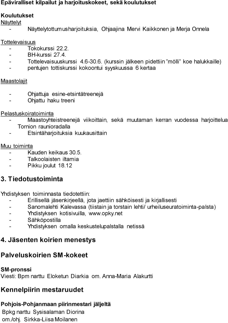 30.6. (kurssin jälkeen pidettiin mölli koe halukkaille) - pentujen tottiskurssi kokoontui syyskuussa 6 kertaa Maastolajit - Ohjattuja esine-etsintätreenejä - Ohjattu haku treeni Pelastuskoiratoiminta