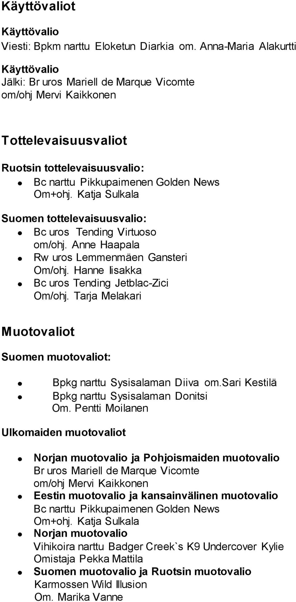 Katja Sulkala Suomen tottelevaisuusvalio: Bc uros Tending Virtuoso om/ohj. Anne Haapala Rw uros Lemmenmäen Gansteri Om/ohj. Hanne Iisakka Bc uros Tending Jetblac-Zici Om/ohj.