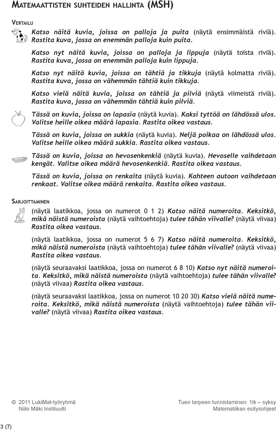 Katso nyt näitä kuvia, joissa on tähtiä ja tikkuja (näytä kolmatta riviä). Rastita kuva, jossa on vähemmän tähtiä kuin tikkuja.