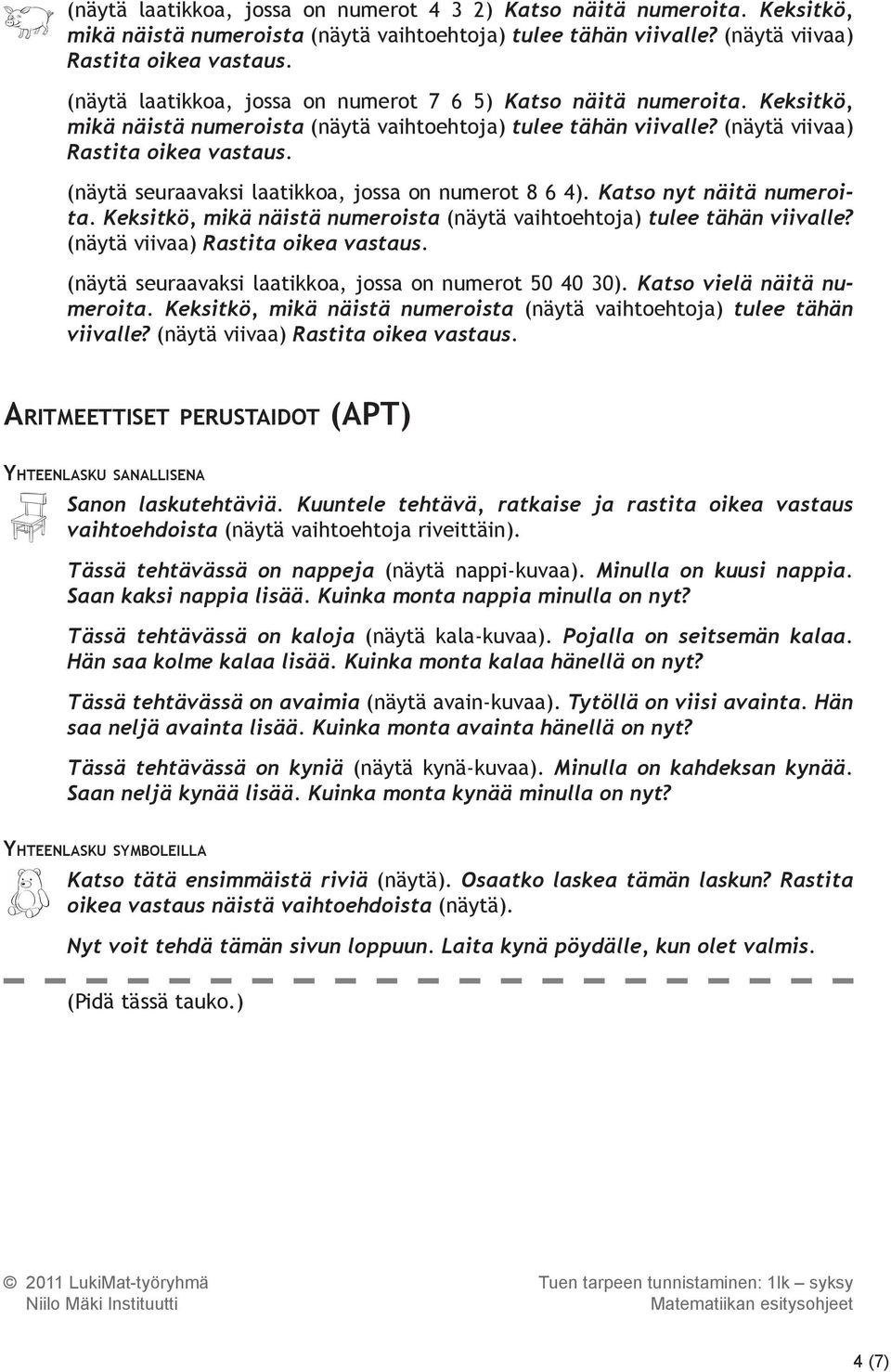 (näytä seuraavaksi laatikkoa, jossa on numerot 8 6 4). Katso nyt näitä numeroita. Keksitkö, mikä näistä numeroista (näytä vaihtoehtoja) tulee tähän viivalle? (näytä viivaa) Rastita oikea vastaus.