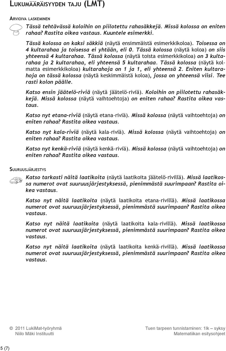 Tässä kolossa (näytä toista esimerkkikoloa) on 3 kultarahaa ja 2 kultarahaa, eli yhteensä 5 kultarahaa. Tässä kolossa (näytä kolmatta esimerkkikoloa) kultarahoja on 1 ja 1, eli yhteensä 2.