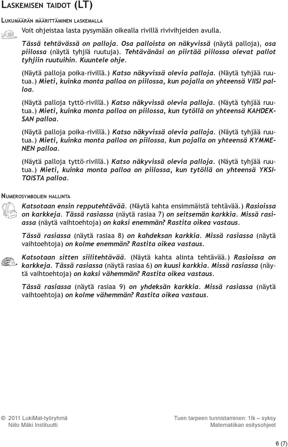 ) Katso näkyvissä olevia palloja. (Näytä tyhjää ruutua.) Mieti, kuinka monta palloa on piilossa, kun pojalla on yhteensä VIISI palloa. (Näytä palloja tyttö-rivillä.) Katso näkyvissä olevia palloja. (Näytä tyhjää ruutua.) Mieti, kuinka monta palloa on piilossa, kun tytöllä on yhteensä KAHDEK- SAN palloa.