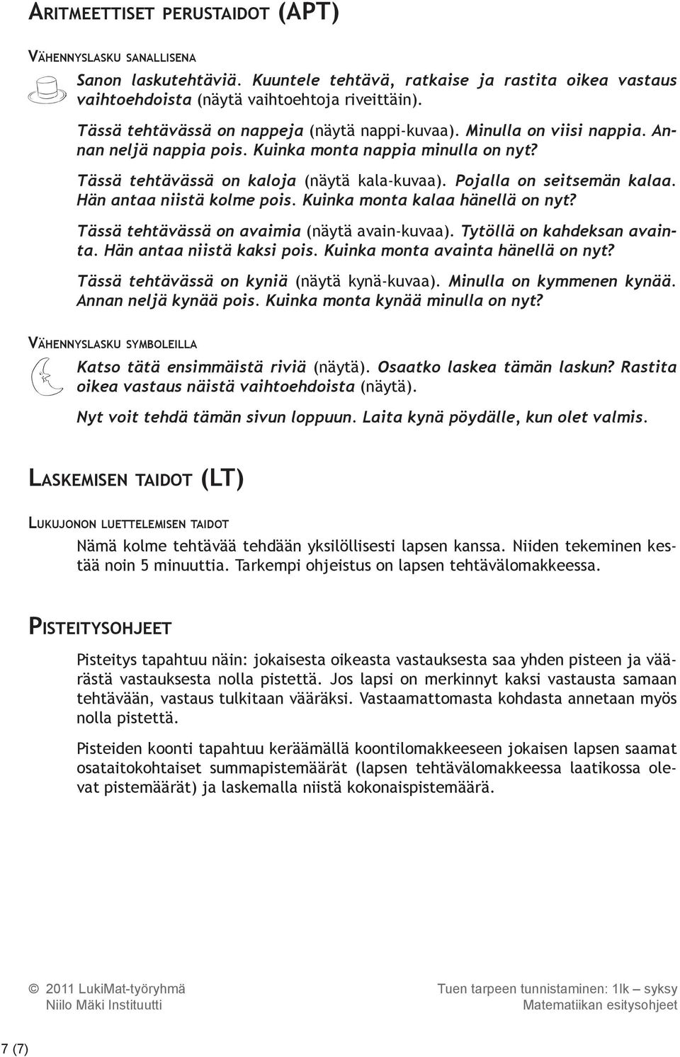 Pojalla on seitsemän kalaa. Hän antaa niistä kolme pois. Kuinka monta kalaa hänellä on nyt? Tässä tehtävässä on avaimia (näytä avain-kuvaa). Tytöllä on kahdeksan avainta. Hän antaa niistä kaksi pois.