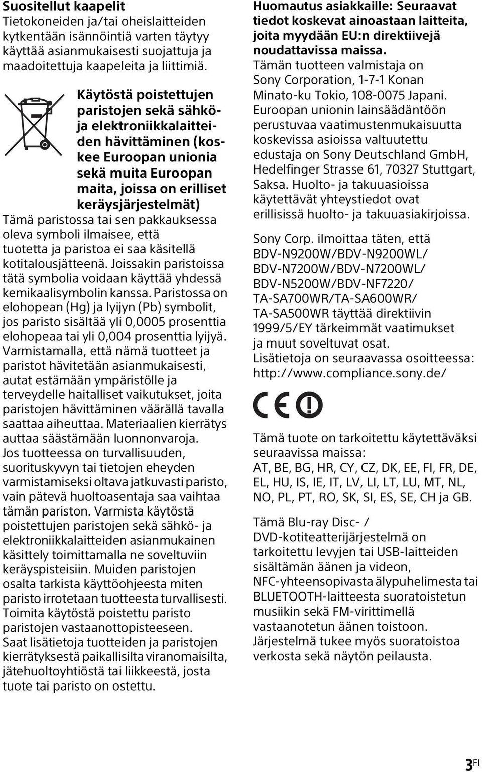 pakkauksessa oleva symboli ilmaisee, että tuotetta ja paristoa ei saa käsitellä kotitalousjätteenä. Joissakin paristoissa tätä symbolia voidaan käyttää yhdessä kemikaalisymbolin kanssa.