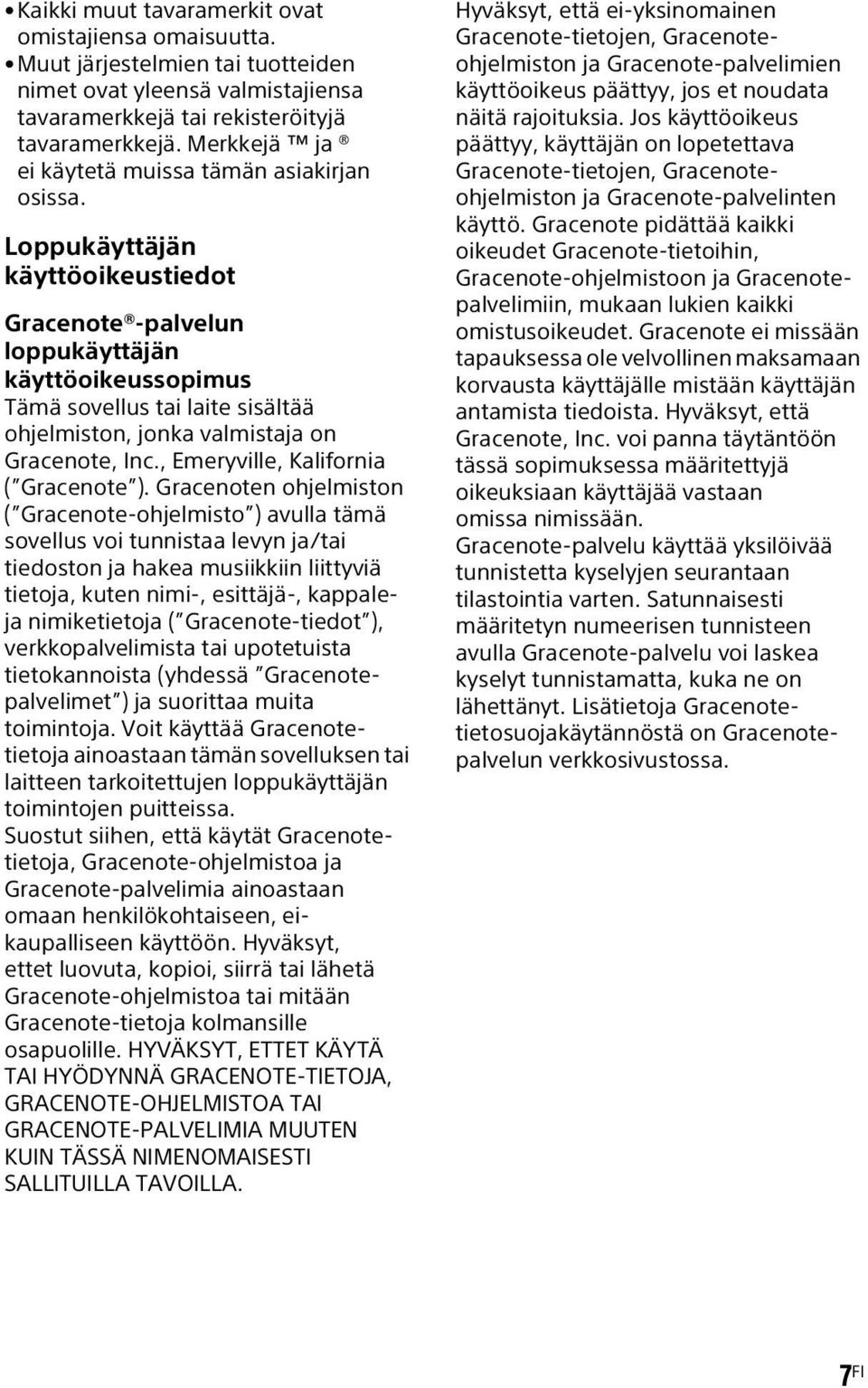 Loppukäyttäjän käyttöoikeustiedot Gracenote -palvelun loppukäyttäjän käyttöoikeussopimus Tämä sovellus tai laite sisältää ohjelmiston, jonka valmistaja on Gracenote, Inc.