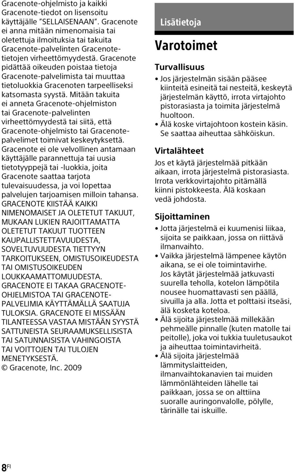 Gracenote pidättää oikeuden poistaa tietoja Gracenote-palvelimista tai muuttaa tietoluokkia Gracenoten tarpeelliseksi katsomasta syystä.