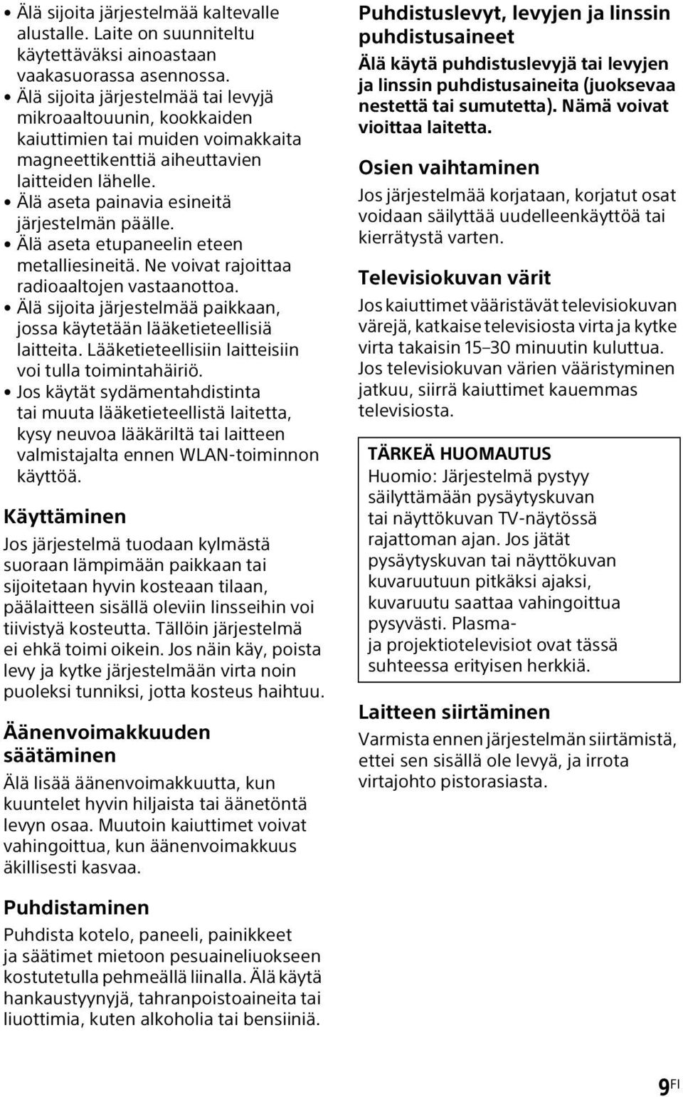 Älä aseta etupaneelin eteen metalliesineitä. Ne voivat rajoittaa radioaaltojen vastaanottoa. Älä sijoita järjestelmää paikkaan, jossa käytetään lääketieteellisiä laitteita.