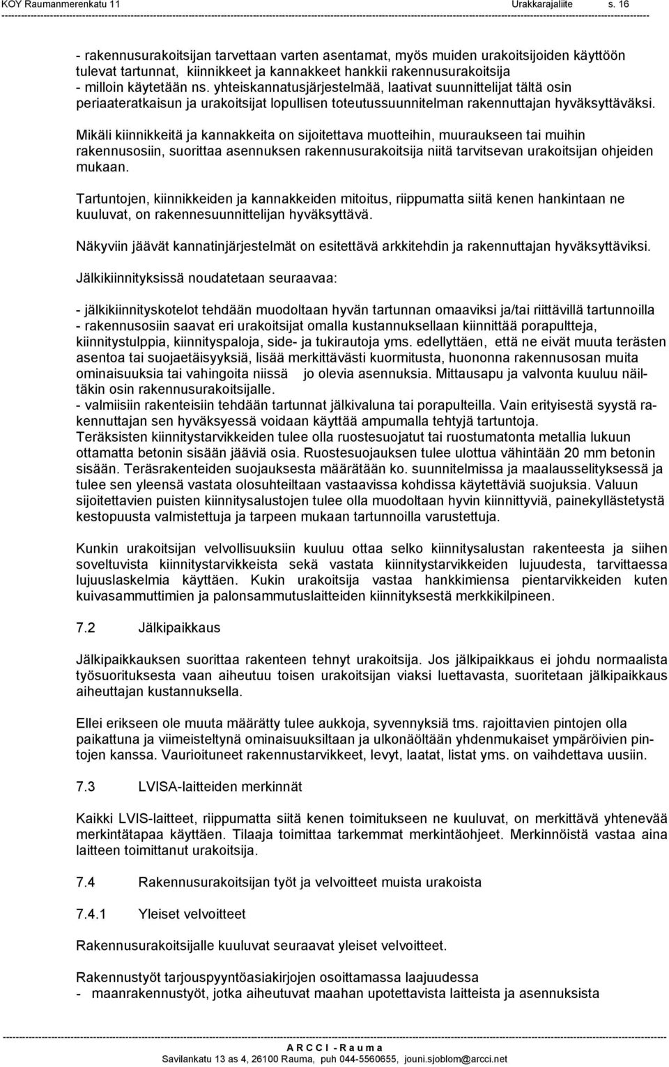 yhteiskannatusjärjestelmää, laativat suunnittelijat tältä osin periaateratkaisun ja urakoitsijat lopullisen toteutussuunnitelman rakennuttajan hyväksyttäväksi.