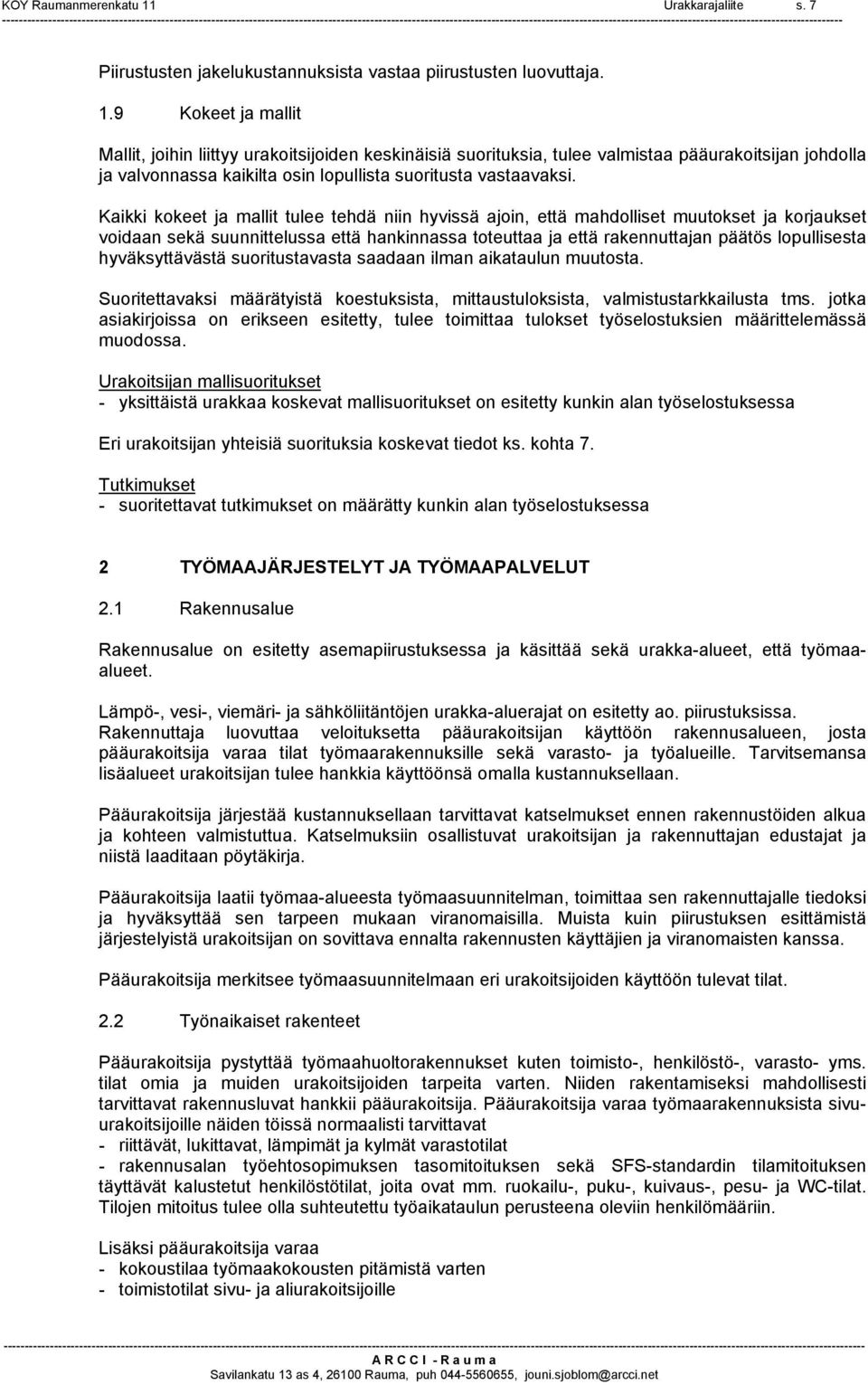 9 Kokeet ja mallit Mallit, joihin liittyy urakoitsijoiden keskinäisiä suorituksia, tulee valmistaa pääurakoitsijan johdolla ja valvonnassa kaikilta osin lopullista suoritusta vastaavaksi.