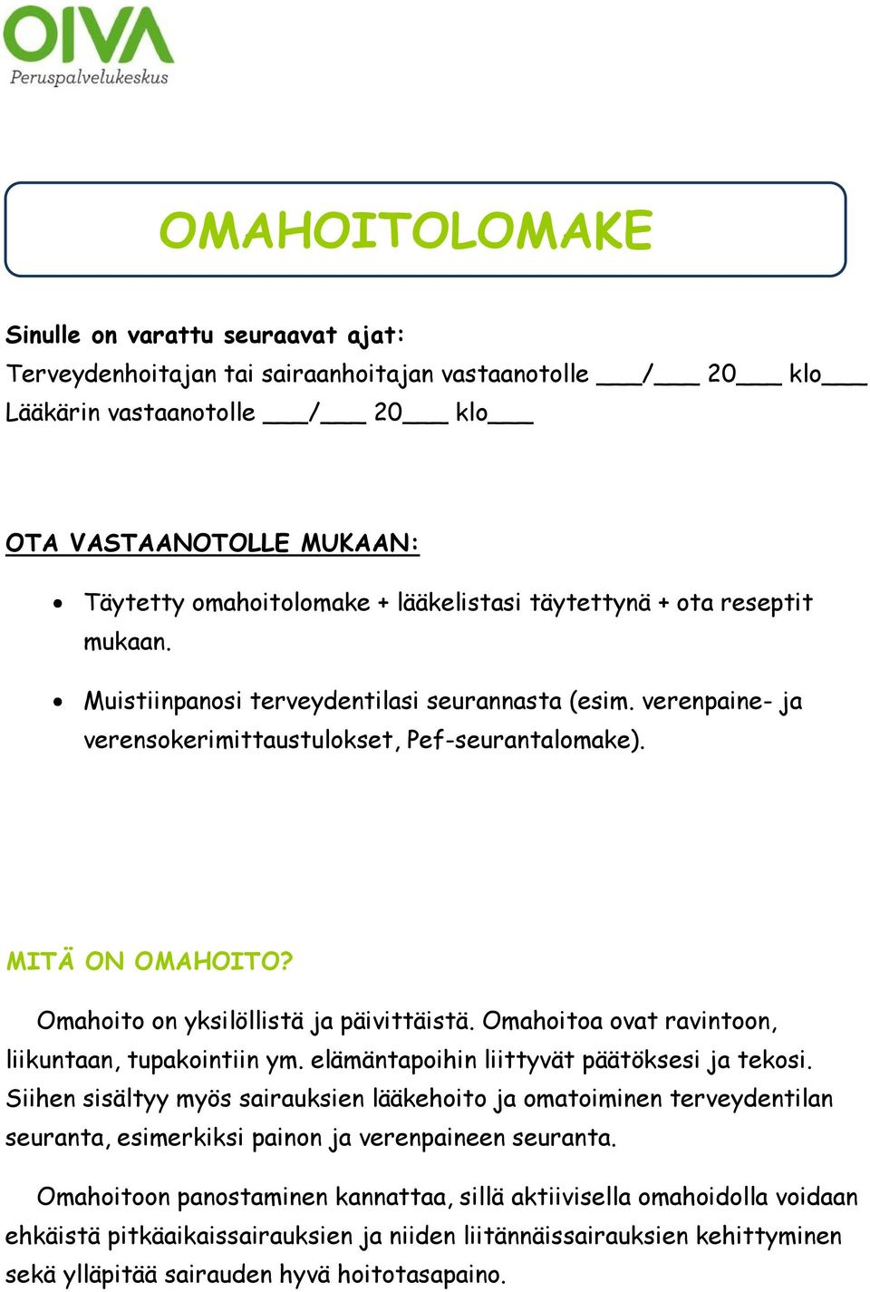 Omahoito on yksilöllistä ja päivittäistä. Omahoitoa ovat ravintoon, liikuntaan, tupakointiin ym. elämäntapoihin liittyvät päätöksesi ja tekosi.