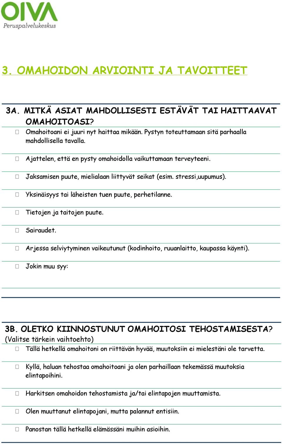 Yksinäisyys tai läheisten tuen puute, perhetilanne. Tietojen ja taitojen puute. Sairaudet. Arjessa selviytyminen vaikeutunut (kodinhoito, ruuanlaitto, kaupassa käynti). Jokin muu syy: 3B.