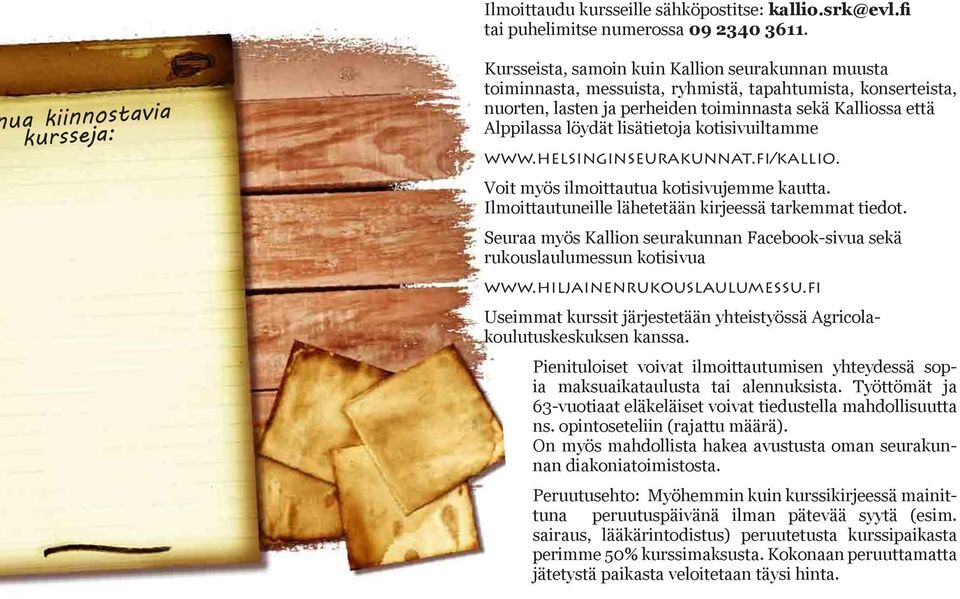 Alppilassa löydät lisätietoja kotisivuiltamme www.helsinginseurakunnat.fi/kallio. Voit myös ilmoittautua kotisivujemme kautta. Ilmoittautuneille lähetetään kirjeessä tarkemmat tiedot.