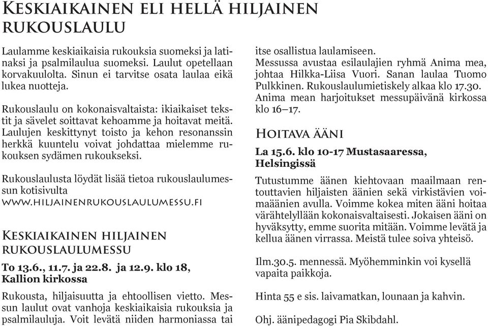 Laulujen keskittynyt toisto ja kehon resonanssin herkkä kuuntelu voivat johdattaa mielemme rukouksen sydämen rukoukseksi. Rukouslaulusta löydät lisää tietoa rukouslaulumessun kotisivulta www.