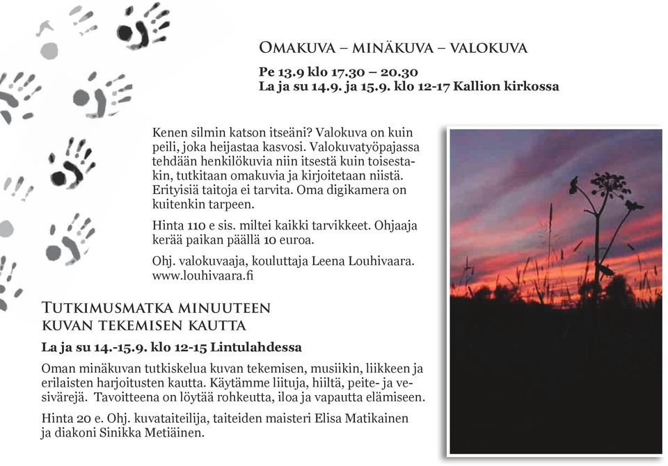 miltei kaikki tarvikkeet. Ohjaaja kerää paikan päällä 10 euroa. Ohj. valokuvaaja, kouluttaja Leena Louhivaara. www.louhivaara.fi Tutkimusmatka minuuteen kuvan tekemisen kautta La ja su 14.-15.9.