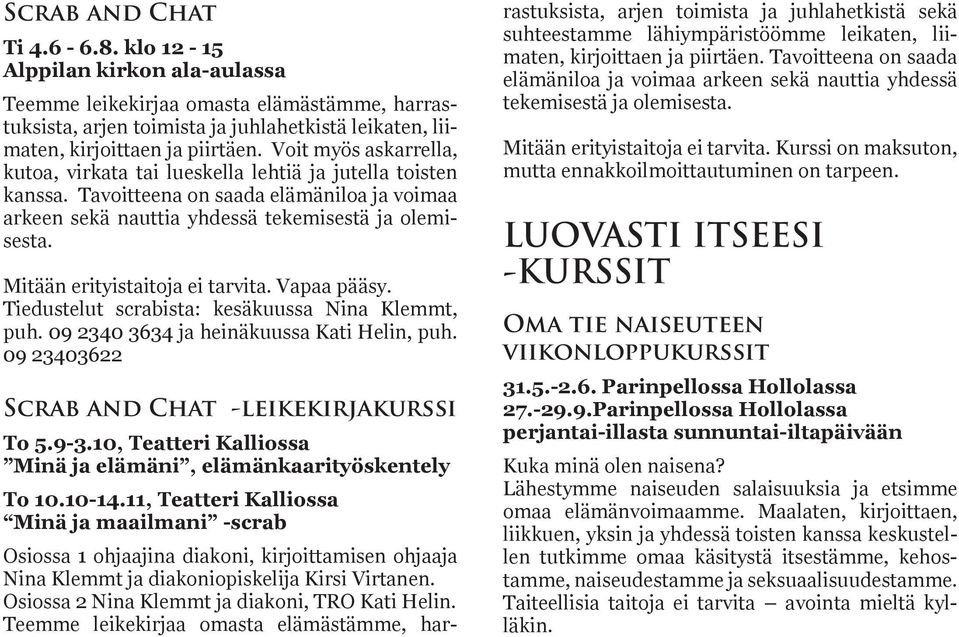 Mitään erityistaitoja ei tarvita. Vapaa pääsy. Tiedustelut scrabista: kesäkuussa Nina Klemmt, puh. 09 2340 3634 ja heinäkuussa Kati Helin, puh. 09 23403622 Scrab and Chat -leikekirjakurssi To 5.9-3.