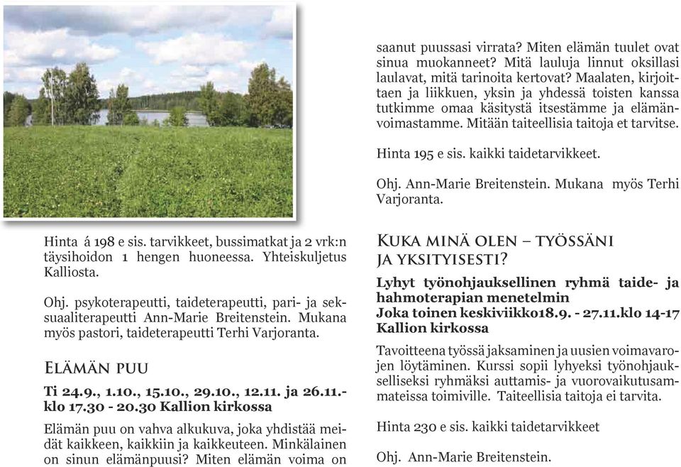 kaikki taidetarvikkeet. Ohj. Ann-Marie Breitenstein. Mukana myös Terhi Varjoranta. Hinta á 198 e sis. tarvikkeet, bussimatkat ja 2 vrk:n täysihoidon 1 hengen huoneessa. Yhteiskuljetus Kalliosta. Ohj. psykoterapeutti, taideterapeutti, pari- ja seksuaaliterapeutti Ann-Marie Breitenstein.